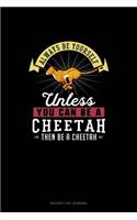 Always Be Yourself Unless You Can Be A Cheetah Then Be A Cheetah: (Bucket List Journal)