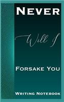 Never Will I Forsake You Writing Notebook