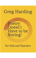Poetry Doesn't Have to be Boring!: For Kids and Teachers