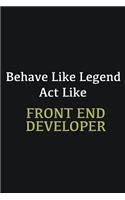 Behave like Legend Act Like Front End Developer