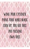 Wing Your Eyeliner. Paint Your Nails Black. Chin Up. You Got This. You Fucking Own This.