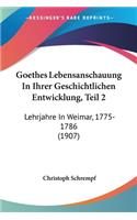 Goethes Lebensanschauung In Ihrer Geschichtlichen Entwicklung, Teil 2