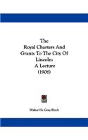 The Royal Charters And Grants To The City Of Lincoln