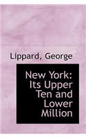 New York: Its Upper Ten and Lower Million: Its Upper Ten and Lower Million