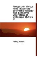 Protection Versus Free Trade the Scientific Validity and Economic Operation of Defensive Duties in