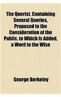 The Querist, Containing Several Queries, Proposed to the Consideration of the Public. to Which Is Added, a Word to the Wise; Or, an Exhortation to the Roman Catholic Clergy of Ireland: (English)