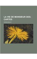 La Vie de Monsieur Des-Cartes: (English)
