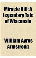 Miracle Hill; A Legendary Tale of Wisconsin
