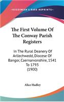 The First Volume Of The Conway Parish Registers: In The Rural Deanery Of Arllechwedd, Diocese Of Bangor, Caernarvonshire, 1541 To 1793 (1900)