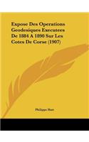 Expose Des Operations Geodesiques Executees De 1884 A 1890 Sur Les Cotes De Corse (1907): (French)