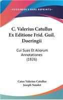 C. Valerius Catullus Ex Editione Frid. Guil. Doeringii: Cui Suas Et Aliorum Annotationes (1826)