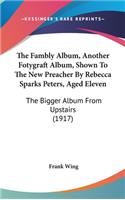 The Fambly Album, Another Fotygraft Album, Shown to the New Preacher by Rebecca Sparks Peters, Aged Eleven: The Bigger Album from Upstairs (1917)