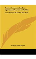 Rapport Sommaire Sur Les Operations De L'Armee Du Rhin: Du 13 Aout Au 29 Octobre 1870 (1870)(French)