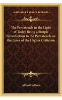 The Pentateuch in the Light of Today Being a Simple Introduction to the Pentateuch on the Lines of the Higher Criticism