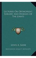 Lectures On Orthopedic Surgery And Diseases Of The Joints