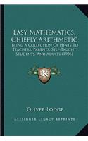 Easy Mathematics, Chiefly Arithmetic: Being A Collection Of Hints To Teachers, Parents, Self-Taught Students, And Adults (1906)(English)
