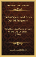 Tarlton's Jests And News Out Of Purgatory: With Notes, And Some Account Of The Life Of Tarlton (1844)(English)