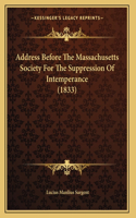 Address Before The Massachusetts Society For The Suppression Of Intemperance (1833)