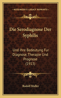 Die Serodiagnose Der Syphilis: Und Ihre Bedeutung Fur Diagnose, Therapie Und Prognose (1913)(German)