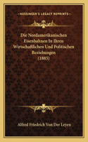 Nordamerikanischen Eisenbahnen In Ihren Wirtschaftlichen Und Politischen Beziehungen (1885)