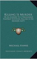 Killing Is Murder: Or an Answer to a Treasonous Pamphlet Entitled, Killing Is No Murder (1657)