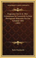 Programm Des K. K. Ober-Gymnasiums In Czernowitz In Dem Herzogtume Bukowina Fur Das Schuljahr 1882 (1882)