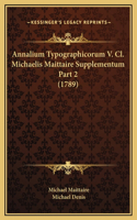 Annalium Typographicorum V. Cl. Michaelis Maittaire Supplementum Part 2 (1789)