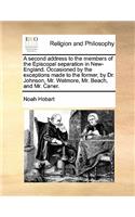 Second Address to the Members of the Episcopal Separation in New-England. Occasioned by the Exceptions Made to the Former, by Dr. Johnson, Mr. Wetmore, Mr. Beach, and Mr. Caner.