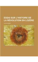 Essai Sur L'Histoire de La Revolution En Lozere