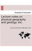 Lecture Notes on Physical Geography and Geology, Etc.