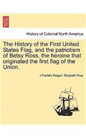 The History of the First United States Flag, and the Patriotism of Betsy Ross, the Heroine That Originated the First Flag of the Union.