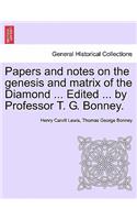 Papers and Notes on the Genesis and Matrix of the Diamond ... Edited ... by Professor T. G. Bonney.