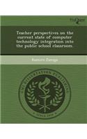 Teacher Perspectives on the Current State of Computer Technology Integration Into the Public School Classroom