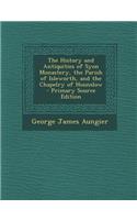 History and Antiquities of Syon Monastery, the Parish of Isleworth, and the Chapelry of Hounslow - Primary Source Edition