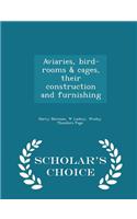 Aviaries, Bird-Rooms & Cages, Their Construction and Furnishing - Scholar's Choice Edition