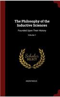 The Philosophy of the Inductive Sciences: Founded Upon Their History; Volume 1