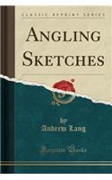 Angling Sketches (Classic Reprint)