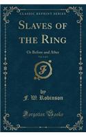 Slaves of the Ring, Vol. 1 of 3: Or Before and After (Classic Reprint)