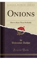 Onions: How to Raise Them Profitably (Classic Reprint)