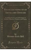 Recollections of an Artillery Officer, Vol. 2 of 2: Including Scenes and Adventures in Ireland, America, Flanders, and France (Classic Reprint)(English)