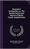Denmark's Rovebeetles; Or, the Danish Genera and Species of Beetle Family Staphylinidae