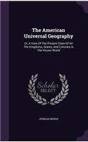 The American Universal Geography: Or, a View of the Present State of All the Kingdoms, States, and Colonies in the Known World