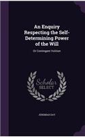 An Enquiry Respecting the Self-Determining Power of the Will: (English)