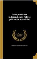 Cuba puede ser independiente. Folleto politico de actualidad