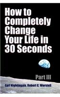 How to Completely Change Your Life in 30 Seconds - Part III