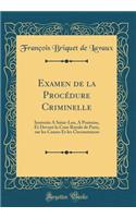 Examen de la Procï¿½dure Criminelle: Instruite a Saint-Leu, a Pontoise, Et Devant La Cour Royale de Paris, Sur Les Causes Et Les Circonstances (Classic Reprint)