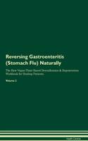 Reversing Gastroenteritis (Stomach Flu) Naturally the Raw Vegan Plant-Based Detoxification & Regeneration Workbook for Healing Patients. Volume 2