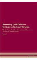 Reversing 1p36 Deletion Syndrome: Kidney Filtration The Raw Vegan Plant-Based Detoxification & Regeneration Workbook for Healing Patients. Volume 5
