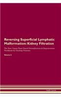 Reversing Superficial Lymphatic Malformation: Kidney Filtration The Raw Vegan Plant-Based Detoxification & Regeneration Workbook for Healing Patients. Volume 5