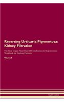 Reversing Urticaria Pigmentosa: Kidney Filtration The Raw Vegan Plant-Based Detoxification & Regeneration Workbook for Healing Patients. Volume 5